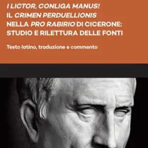«I lictor, conliga manus!». Il «crimen perduellionis» nella «Pro Rabirio» di Cicerone studio e rilettura delle fonti. Testo latino, traduzione e commento Spedito Oggi
