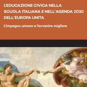 L‘educazione civica nella scuola italiana e nell’Agenda 2030 dell’Europa unita. L’impegno umano e l’avvenire migliore Saldi