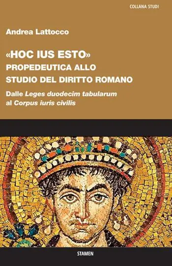 «Hoc ius esto». Propedeutica allo studio del diritto romano. Dalle «Leges duodecim tabularum» al «Corpus iuris civilis» Must-Have
