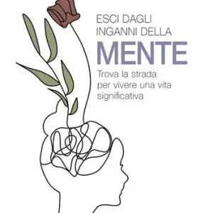 Esci dagli inganni della mente. Trova la strada per vivere una vita significativa. Nuova ediz. Professionale