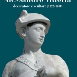 Alessandro Vittoria. Decoratore e scultore (1525-1608) Consegna Rapida