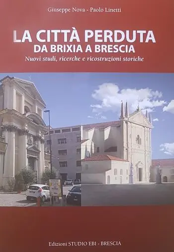 La città perduta. Da Brixia a Brescia. Nuovi studi, ricerche e ricostruzioni storiche Spedito Oggi