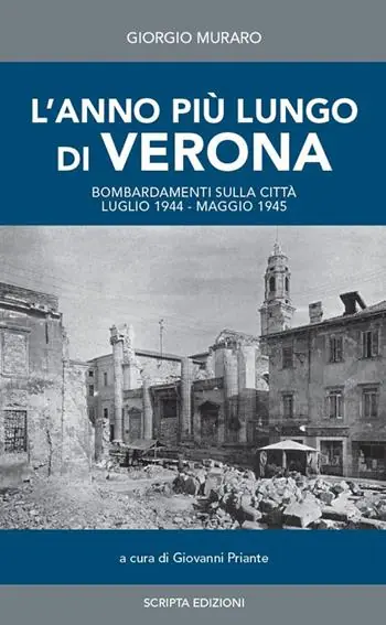 L‘anno più lungo di Verona. Bombardamenti sulla città. Luglio 1944-Maggio 1945. Diario giornaliero raccolto da Giorgio Muraro Scelto Dai Clienti