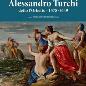 Spedito Oggi Alessandro Turchi detto l‘Orbetto (1578-1649). Catalogo generale. Ediz. illustrata