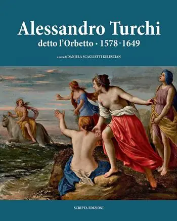 Spedito Oggi Alessandro Turchi detto l‘Orbetto (1578-1649). Catalogo generale. Ediz. illustrata