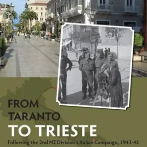 Must-Have From Taranto to Trieste. Following the 2nd NZ Division‘s Italian Campaign, 1943-45