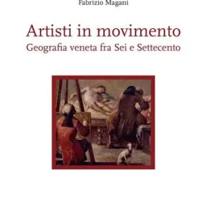 Prezzo Conveniente Artisti in movimento. Geografia veneta fra Sei e Settecento
