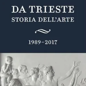 Da Trieste. Storia dell‘arte. 1989-2017 Soddisfatti O Rimborsati