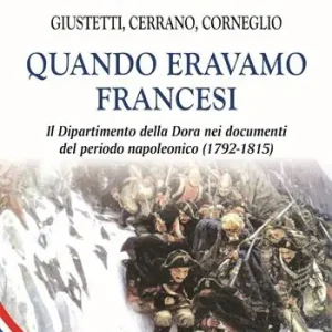 Quando eravamo francesi. Il Dipartimento della Dora nei documenti del periodo napoleonico (1792-1815). Con Carta geografica Offerta Speciale