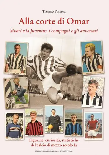 Acquista Ora Alla corte di Omar. Sivori e la Juventus, i compagni e gli avversari. Figurine, curiosità, statistiche del calcio di mezzo secolo fa