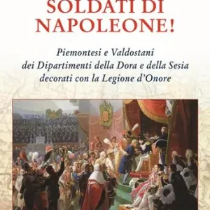 A Buon Prezzo Soldati di Napoleone! Piemontesi e valdostani dei Dipartimenti della Dora e della Sesia decorati con la Legione d’Onore