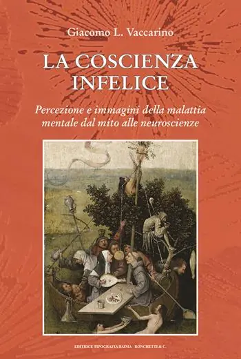La coscienza infelice. Percezione e immagini della malattia mentale dal mito alle neuroscienze Must-Have
