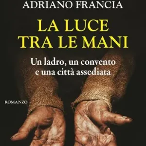 La luce tra le mani. Un ladro, un convento e una città assediata Bestseller