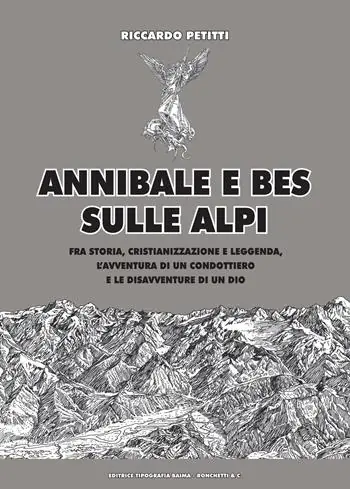 Annibale e Bes sulle Alpi. Fra storia, cristianizzazione e leggenda, l’avventura di un condottiero e le disavventure di un dio Consegna Rapida