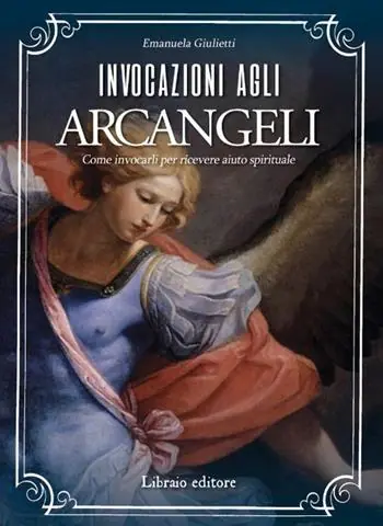Non Perdere Invocazioni agli arcangeli. Come invocarli per ricevere aiuto spirituale