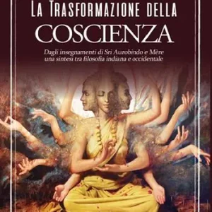 Nuovo Arrivo La trasformazione della coscienza. Dagli insegnamenti di Sri Aurobindo e Mère una sintesi tra filosofia indiana e occidentale