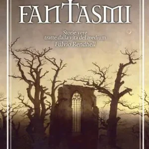 Fantasmi. storie vere tratte dalla vita del medium Fulvio Rendhell Acquista Ora