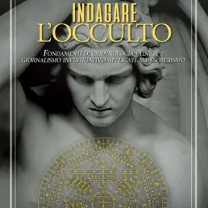 Indagare l‘occulto. Fondamenti di criminologia clinica e giornalismo investigativo applicati all‘esoterismo Compra Oggi Stesso