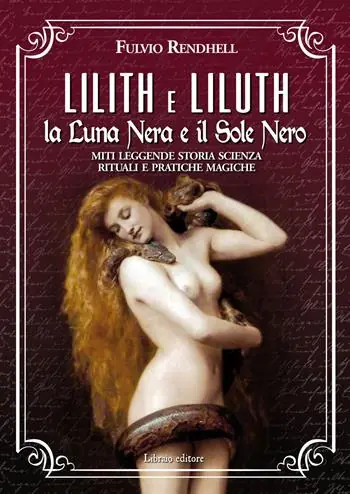 Lilith e Liluth. La Luna Nera e il Sole Nero. Miti leggende storia scienza rituali e pratiche magiche Consegna Rapida