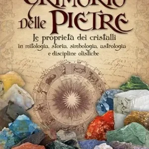 Il grimorio delle pietre. Le proprietà dei cristalli in mitologia, storia, simbologia, astrologia e discipline olistiche Offerta Speciale