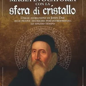 Prezzo Basso Magia evocatoria con la sfera di cristallo. Dalle istruzioni di John Dee alle nuove tecniche per oltrepassare lo spazio-tempo
