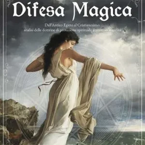 Tecniche di difesa magica. Dall‘Antico Egitto al cristianesimo analisi delle dottrine di protezione spirituale attraverso le civiltà Ordina Subito