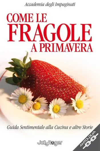 Come le fragole a primavera. Guida sentimentale alla cucina e altre storie Quantità Limitata