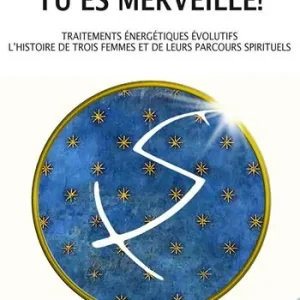 Direttamente Dal Produttore Tu es merveille! Traitements énergétiques évolutifs. L’histoire de trois femmes et de leurs parcours spirituels. Ediz. illustrata