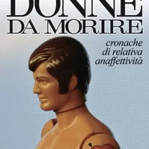Offerta Limitata Donne da morire. Cronache di relativa anaffettività