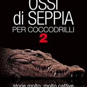 Prezzo Conveniente Ossi di seppia per coccodrilli. Storie molto, molto cattive. Vol. 2