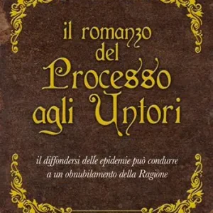 Occasione Imperdibile Il romanzo del processo agli untori. Il diffondersi delle epidemie può condurre a un obnubilamento della ragione