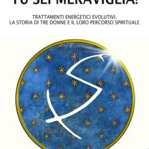 Tu sei meraviglia! Trattamenti energetici evolutivi. La storia di tre donne e il loro percorso spirituale Quantità Limitata