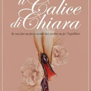 Il calice di Chiara. Se vuoi fare un passo avanti devi perdere un po’ l’equilibrio Promo Stagionale