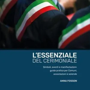 L‘essenziale del cerimoniale. Simboli, eventi e manifestazioni guida pratica per comuni, associazioni e aziende Popolare