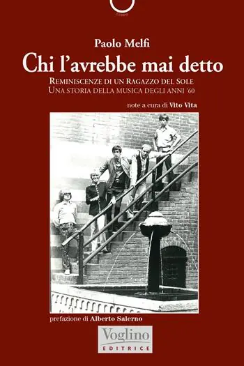 Chi l‘avrebbe mai detto. Reminiscenze di un ragazzo del Sole. Una storia della musica degli anni ‘60 Solo Oggi