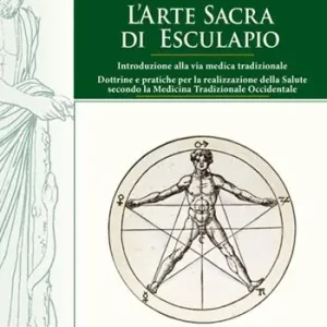 L‘arte sacra di Esculapio. Introduzione alla via medica tradizionale. Dottrine e pratiche per la realizzazione della salute secondo la medicina tradizionale occidentale Scelto Dai Clienti