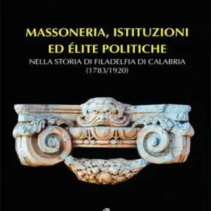 Massoneria, istituzioni ed elite politiche. Nella storia di Filadelfia di Calabria (1783-1920) A Buon Prezzo