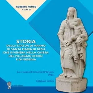 Ordina Subito Storia della statua di marmo di Santa Maria di Gesù che si venera nella chiesa del VIllaggio Ritiro e di Messina. La cronaca di Antonio D’Angelo
