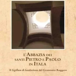 Offerta Limitata L‘Abbazia dei Santi Pietro e Paolo in Itala. Il Sigillum di fondazione del Granconte Ruggero