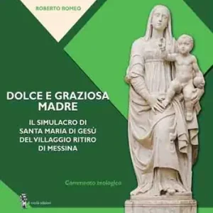 Dolce e graziosa madre. Il simulacro di Santa Maria di Gesù del villaggio Ritiro di Messina Super Prezzo