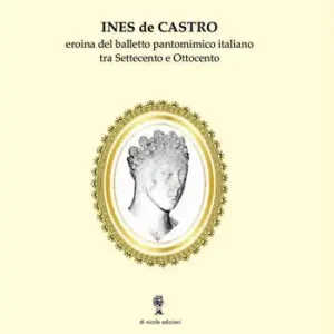 Offerta Ines de Castro. Eroina del balletto pantomimico italiano tra Settecento e Ottocento