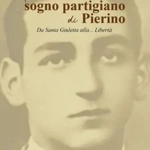 Offerta Del Giorno Il sogno partigiano di Pierino. Da Santa Giuletta alla... Libertà