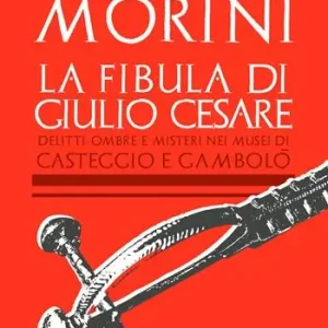 La fibula di Giulio Cesare. Delitti, ombre e misteri nei musei di Casteggio e Gambolò Prezzo Basso