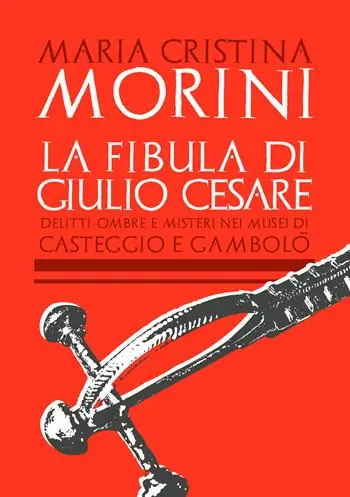 La fibula di Giulio Cesare. Delitti, ombre e misteri nei musei di Casteggio e Gambolò Prezzo Basso
