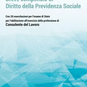 Affare Breve compendio di diritto della previdenza sociale. Con 20 esercitazioni per l‘Esame di Stato per l‘abilitazione all‘esercizio della professione di Consulente del lavoro