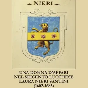 Una donna d‘affari nel Seicento lucchese. Laura Nieri Santini (1602-1685) Must-Have