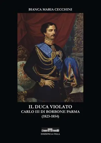 Offerta Speciale Il duca violato. Carlo III di Borbone Parma (1823-1854)