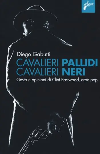 Più Venduto Cavalieri pallidi, cavalieri neri. Gesta e opinioni di Clint Eastwood, eroe pop