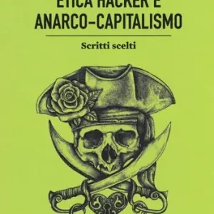 Etica hacker e anarco capitalismo. Scritti scelti Scelto Dai Clienti
