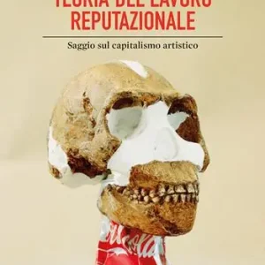 Teoria del lavoro reputazionale. Saggio sul capitalismo artistico Consegna Rapida
